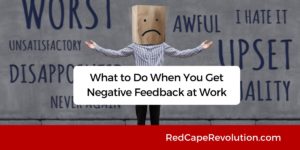 What to Do When You Get Negative Feedback at Work_ Red Cape Revolution