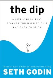 The Dip by Seth Godin- a book I recommend!