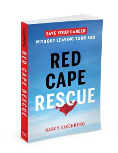 Red Cape Rescue: Save Your Career Without Leaving Your Job, by Darcy Eikenberg Red Cape Rescue: Save Your Career Without Leaving Your Job, by Darcy Eikenberg