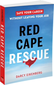 Red Cape Rescue: Save Your Career Without Leaving Your Job by Darcy Eikenberg